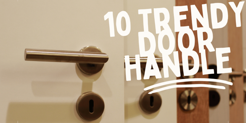 Upgrade Your Interiors with These 10 Trendy Door Handle